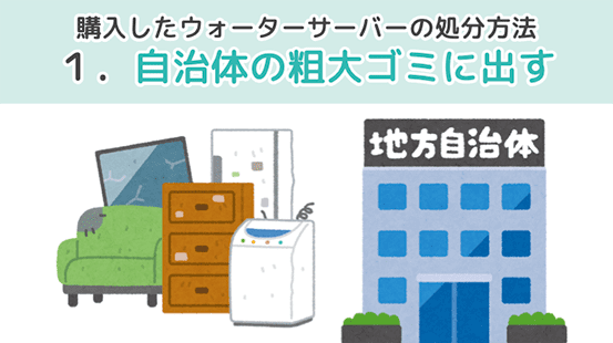 購入したウォーターサーバーの処分方法１．自治体の粗大ゴミに出す