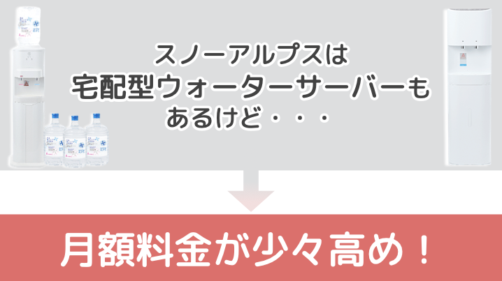 スノーアルプスの宅配型ウォーターサーバの月額料金は少々高め