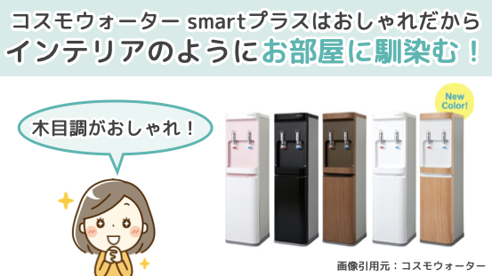 コスモウォーター smartプラスはおしゃれだから、インテリアのようにお部屋に馴染む